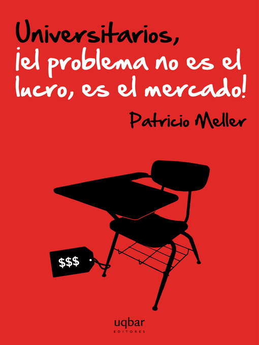 Title details for Universitarios, el problema no es el lucro es el mercado by Patricio Meller - Available